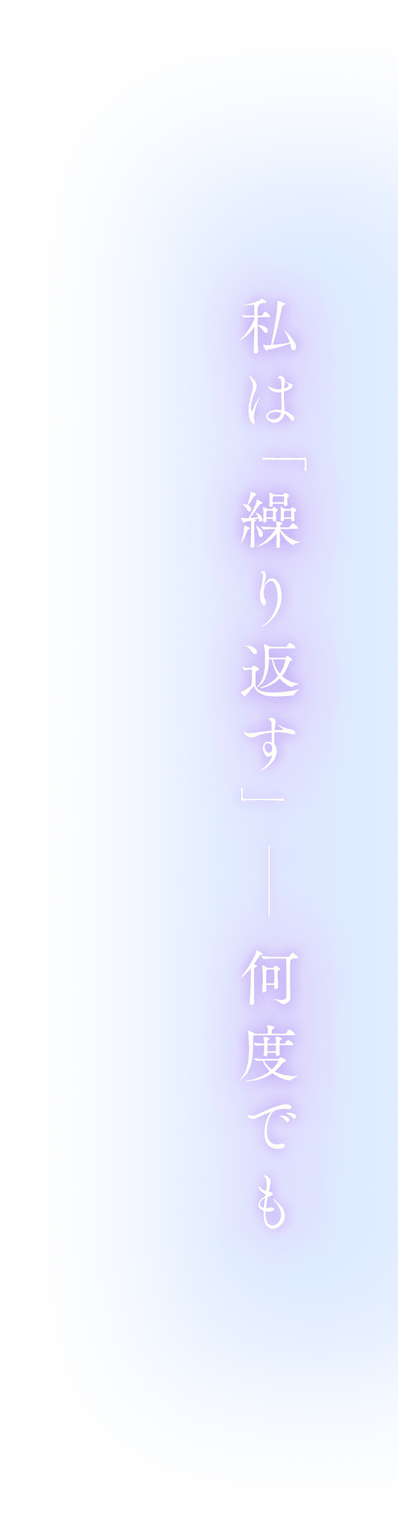 私は「繰り返す」―何度でも。